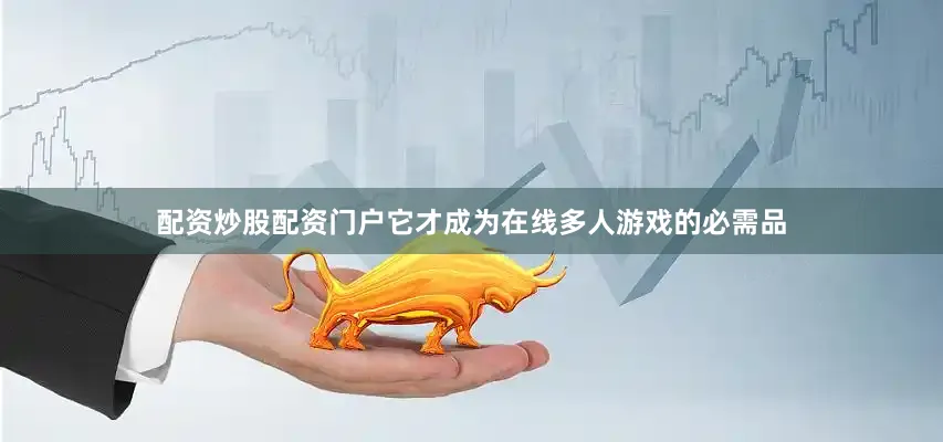配资炒股配资门户它才成为在线多人游戏的必需品