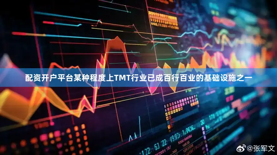 配资开户平台某种程度上TMT行业已成百行百业的基础设施之一