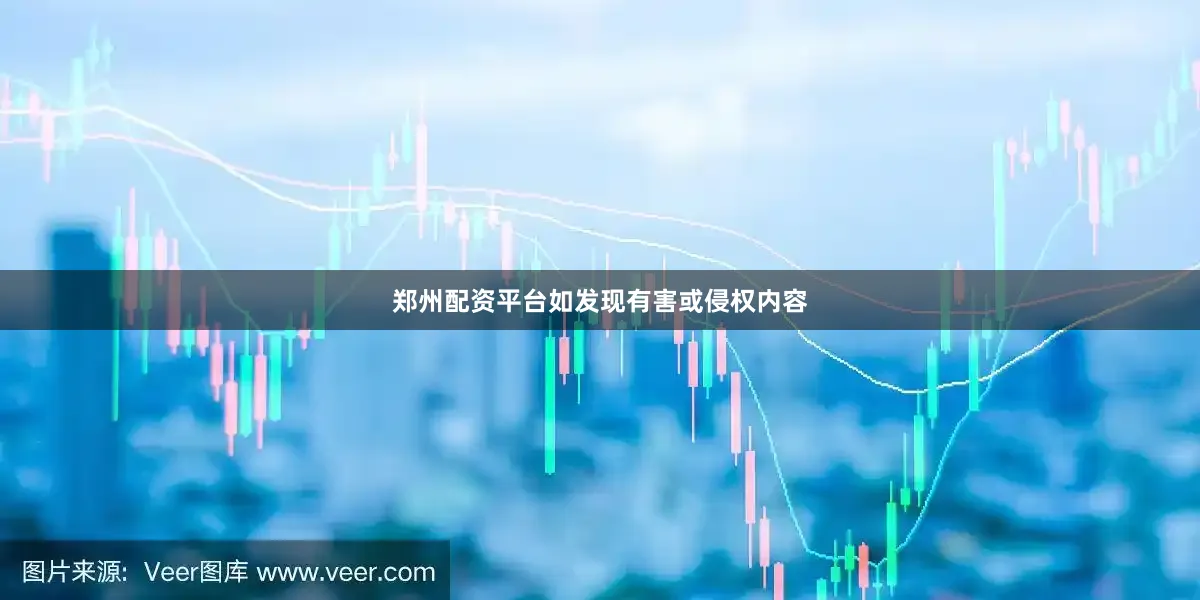郑州配资平台如发现有害或侵权内容