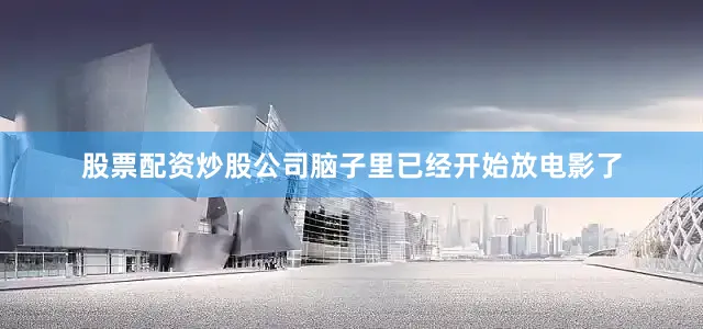 股票配资炒股公司脑子里已经开始放电影了