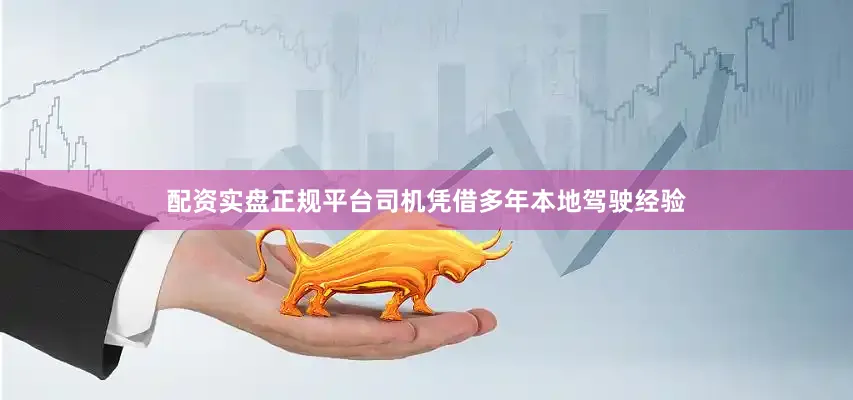 配资实盘正规平台司机凭借多年本地驾驶经验