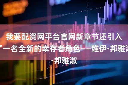 我要配资网平台官网新章节还引入了一名全新的幸存者角色——维伊·邦雅淑