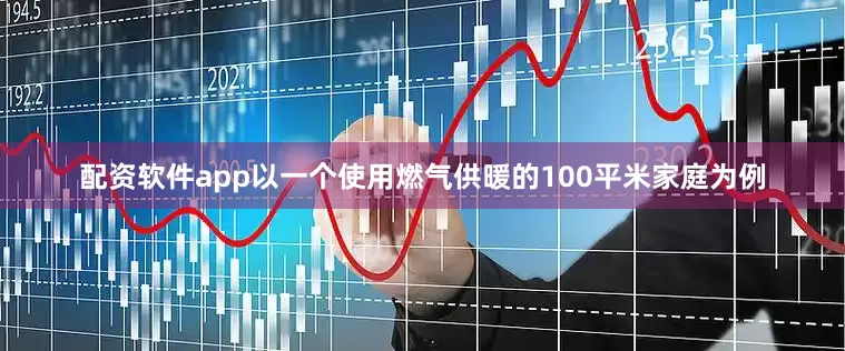 配资软件app以一个使用燃气供暖的100平米家庭为例